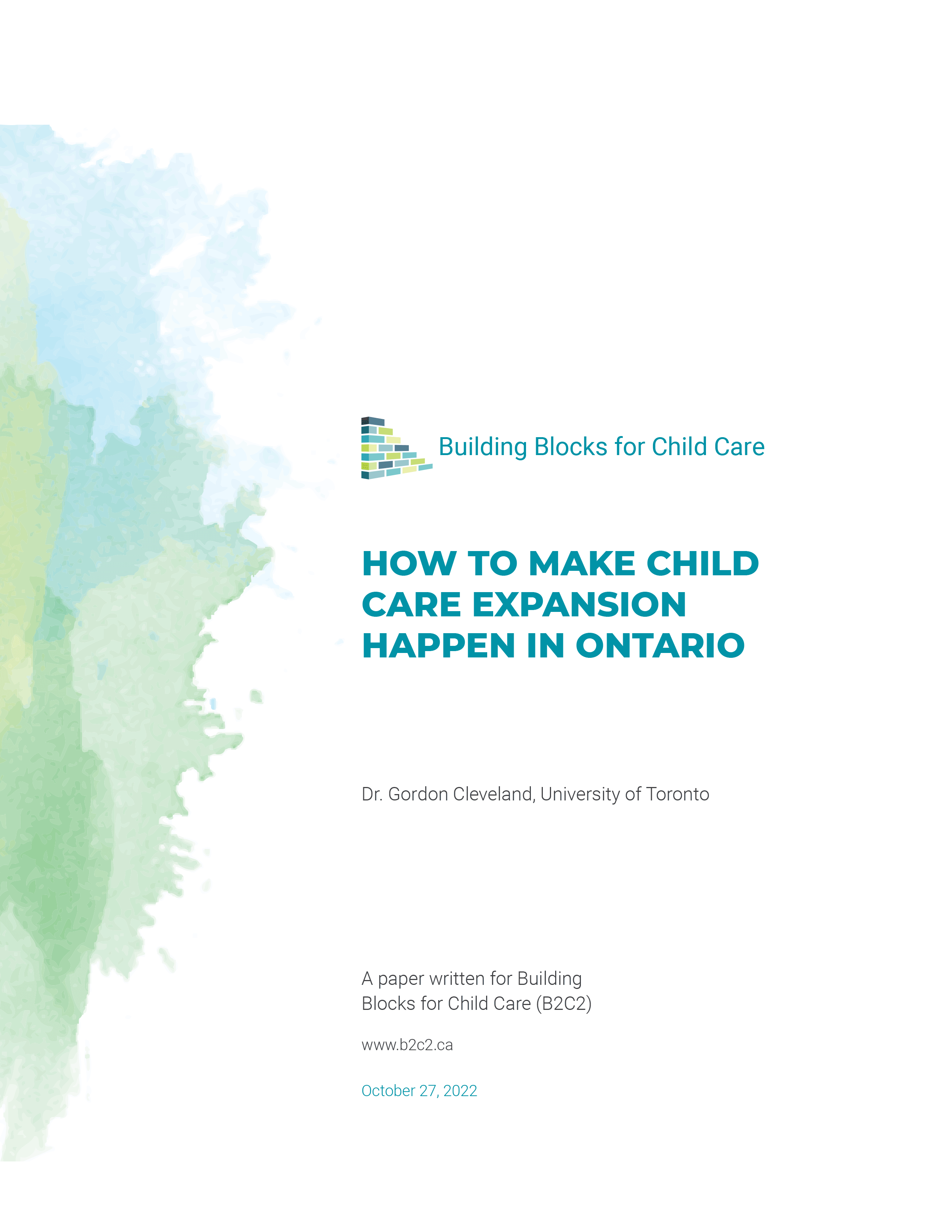 Cover of paper: How to Make Child Care Expansion Happen in Ontario. Building Blocks for Child Care. By Dr. Gordon Cleveland, University of Toronto. A paper written for Building Blocks for Child Care. www.b2c2.ca. October 27, 2022.